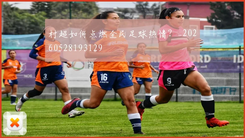 村超如何点燃全民足球热情？_20260528193129